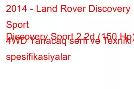 2014 - Land Rover Discovery Sport
Discovery Sport 2.2d (150 Hp) 4WD Yanacaq sərfi və Texniki spesifikasiyalar