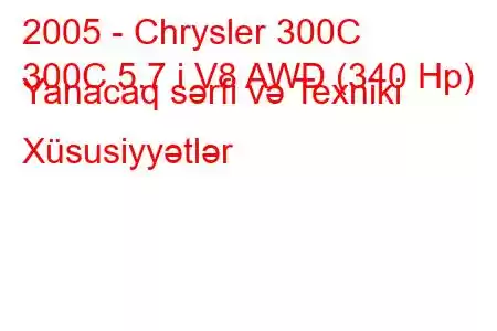 2005 - Chrysler 300C
300C 5.7 i V8 AWD (340 Hp) Yanacaq sərfi və Texniki Xüsusiyyətlər