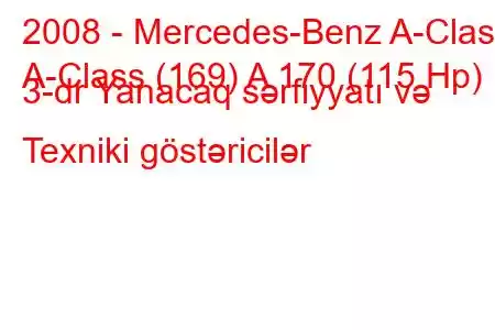 2008 - Mercedes-Benz A-Class
A-Class (169) A 170 (115 Hp) 3-dr Yanacaq sərfiyyatı və Texniki göstəricilər