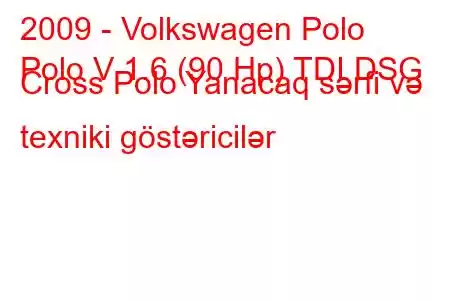 2009 - Volkswagen Polo
Polo V 1.6 (90 Hp) TDI DSG Cross Polo Yanacaq sərfi və texniki göstəricilər