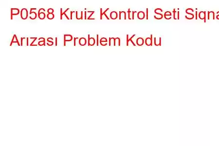 P0568 Kruiz Kontrol Seti Siqnal Arızası Problem Kodu