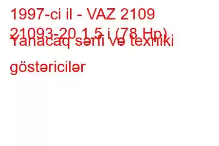 1997-ci il - VAZ 2109
21093-20 1.5 i (78 Hp) Yanacaq sərfi və texniki göstəricilər