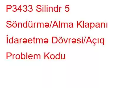 P3433 Silindr 5 Söndürmə/Alma Klapanı İdarəetmə Dövrəsi/Açıq Problem Kodu