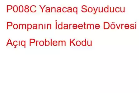 P008C Yanacaq Soyuducu Pompanın İdarəetmə Dövrəsi Açıq Problem Kodu