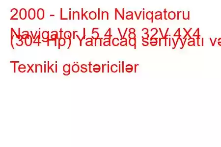 2000 - Linkoln Naviqatoru
Navigator I 5.4 V8 32V 4X4 (304 Hp) Yanacaq sərfiyyatı və Texniki göstəricilər