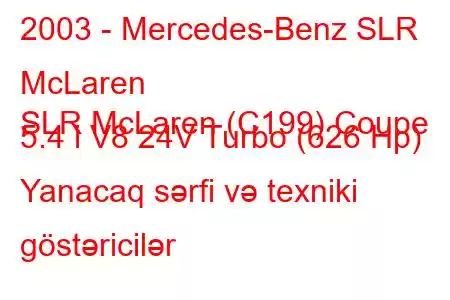 2003 - Mercedes-Benz SLR McLaren
SLR McLaren (C199) Coupe 5.4 i V8 24V Turbo (626 Hp) Yanacaq sərfi və texniki göstəricilər