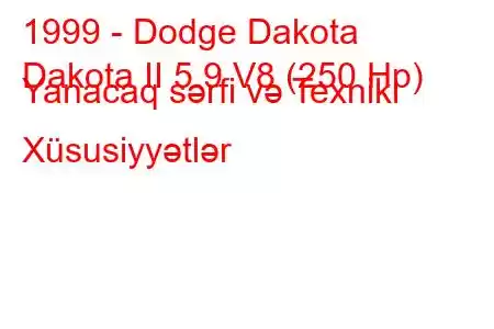 1999 - Dodge Dakota
Dakota II 5.9 V8 (250 Hp) Yanacaq sərfi və Texniki Xüsusiyyətlər