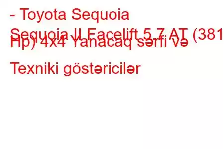 - Toyota Sequoia
Sequoia II Facelift 5.7 AT (381 Hp) 4x4 Yanacaq sərfi və Texniki göstəricilər