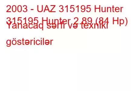 2003 - UAZ 315195 Hunter
315195 Hunter 2.89 (84 Hp) Yanacaq sərfi və texniki göstəricilər