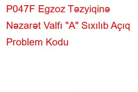 P047F Egzoz Təzyiqinə Nəzarət Valfı 