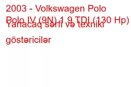 2003 - Volkswagen Polo
Polo IV (9N) 1.9 TDI (130 Hp) Yanacaq sərfi və texniki göstəricilər