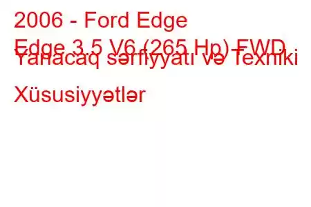 2006 - Ford Edge
Edge 3.5 V6 (265 Hp) FWD Yanacaq sərfiyyatı və Texniki Xüsusiyyətlər