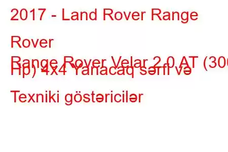 2017 - Land Rover Range Rover
Range Rover Velar 2.0 AT (300 Hp) 4x4 Yanacaq sərfi və Texniki göstəricilər