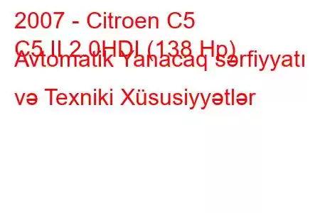 2007 - Citroen C5
C5 II 2.0HDI (138 Hp) Avtomatik Yanacaq sərfiyyatı və Texniki Xüsusiyyətlər