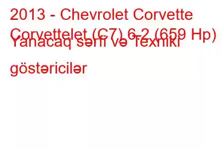 2013 - Chevrolet Corvette
Corvettelet (C7) 6.2 (659 Hp) Yanacaq sərfi və Texniki göstəricilər