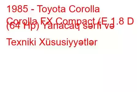 1985 - Toyota Corolla
Corolla FX Compact (E 1.8 D (64 Hp) Yanacaq sərfi və Texniki Xüsusiyyətlər