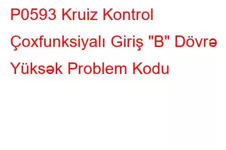 P0593 Kruiz Kontrol Çoxfunksiyalı Giriş 