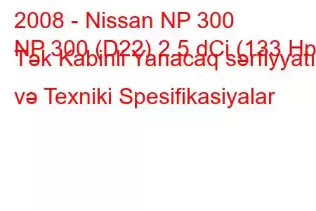 2008 - Nissan NP 300
NP 300 (D22) 2.5 dCi (133 Hp) Tək Kabinli Yanacaq sərfiyyatı və Texniki Spesifikasiyalar