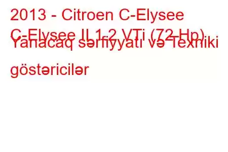 2013 - Citroen C-Elysee
C-Elysee II 1.2 VTi (72 Hp) Yanacaq sərfiyyatı və Texniki göstəricilər