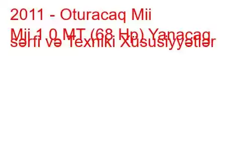 2011 - Oturacaq Mii
Mii 1.0 MT (68 Hp) Yanacaq sərfi və Texniki Xüsusiyyətlər