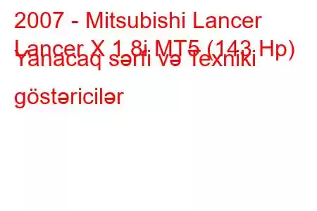 2007 - Mitsubishi Lancer
Lancer X 1.8i MT5 (143 Hp) Yanacaq sərfi və Texniki göstəricilər