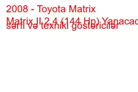 2008 - Toyota Matrix
Matrix II 2.4 (144 Hp) Yanacaq sərfi və texniki göstəricilər