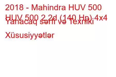 2018 - Mahindra HUV 500
HUV 500 2.2d (140 Hp) 4x4 Yanacaq sərfi və Texniki Xüsusiyyətlər