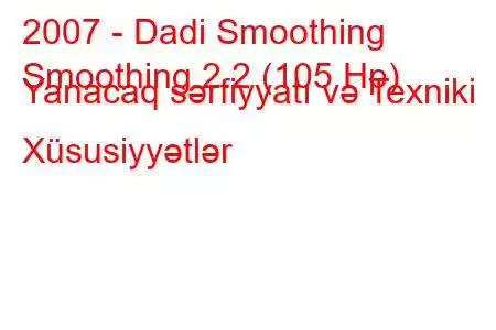 2007 - Dadi Smoothing
Smoothing 2.2 (105 Hp) Yanacaq sərfiyyatı və Texniki Xüsusiyyətlər