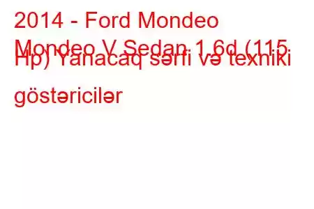 2014 - Ford Mondeo
Mondeo V Sedan 1.6d (115 Hp) Yanacaq sərfi və texniki göstəricilər