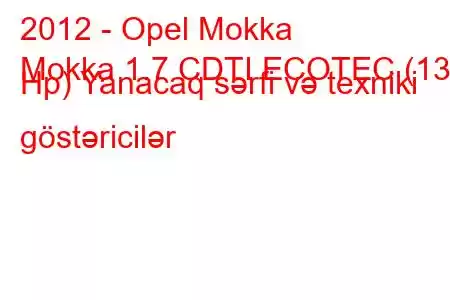 2012 - Opel Mokka
Mokka 1.7 CDTI ECOTEC (130 Hp) Yanacaq sərfi və texniki göstəricilər