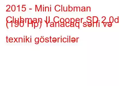 2015 - Mini Clubman
Clubman II Cooper SD 2.0d (190 Hp) Yanacaq sərfi və texniki göstəricilər