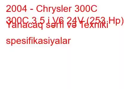 2004 - Chrysler 300C
300C 3.5 i V6 24V (253 Hp) Yanacaq sərfi və Texniki spesifikasiyalar