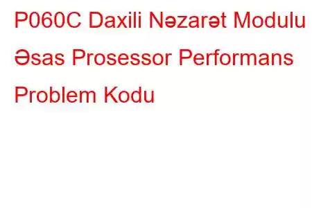 P060C Daxili Nəzarət Modulu Əsas Prosessor Performans Problem Kodu