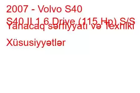 2007 - Volvo S40
S40 II 1.6 Drive (115 Hp) S/S Yanacaq sərfiyyatı və Texniki Xüsusiyyətlər