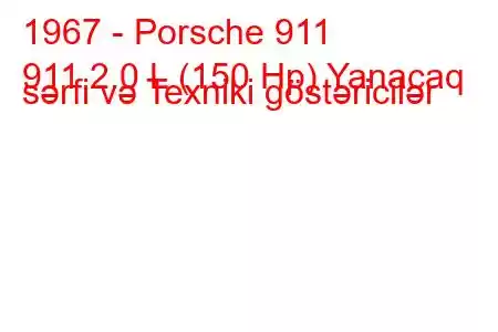 1967 - Porsche 911
911 2.0 L (150 Hp) Yanacaq sərfi və Texniki göstəricilər