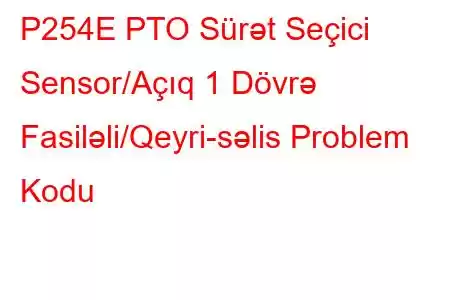 P254E PTO Sürət Seçici Sensor/Açıq 1 Dövrə Fasiləli/Qeyri-səlis Problem Kodu