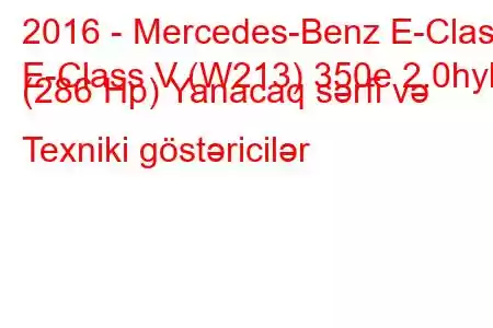 2016 - Mercedes-Benz E-Class
E-Class V (W213) 350e 2.0hyb (286 Hp) Yanacaq sərfi və Texniki göstəricilər