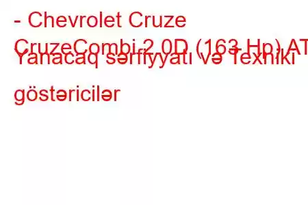 - Chevrolet Cruze
CruzeCombi 2.0D (163 Hp) AT Yanacaq sərfiyyatı və Texniki göstəricilər