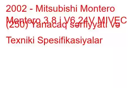 2002 - Mitsubishi Montero
Montero 3.8 i V6 24V MIVEC (250) Yanacaq sərfiyyatı və Texniki Spesifikasiyalar