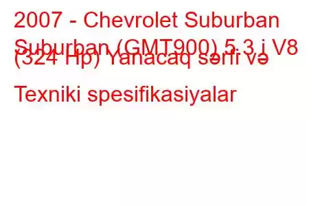 2007 - Chevrolet Suburban
Suburban (GMT900) 5.3 i V8 (324 Hp) Yanacaq sərfi və Texniki spesifikasiyalar