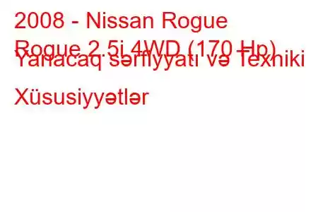 2008 - Nissan Rogue
Rogue 2.5i 4WD (170 Hp) Yanacaq sərfiyyatı və Texniki Xüsusiyyətlər