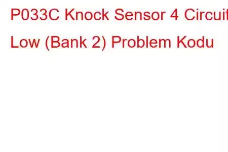 P033C Knock Sensor 4 Circuit Low (Bank 2) Problem Kodu