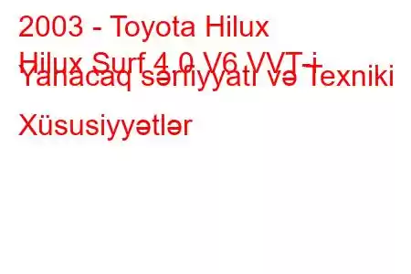 2003 - Toyota Hilux
Hilux Surf 4.0 V6 VVT-i Yanacaq sərfiyyatı və Texniki Xüsusiyyətlər