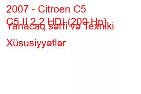 2007 - Citroen C5
C5 II 2.2 HDI (200 Hp) Yanacaq sərfi və Texniki Xüsusiyyətlər