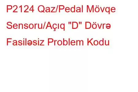 P2124 Qaz/Pedal Mövqe Sensoru/Açıq 