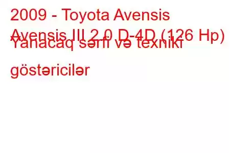 2009 - Toyota Avensis
Avensis III 2.0 D-4D (126 Hp) Yanacaq sərfi və texniki göstəricilər