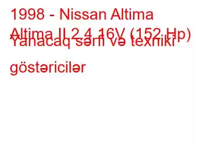 1998 - Nissan Altima
Altima II 2.4 16V (152 Hp) Yanacaq sərfi və texniki göstəricilər