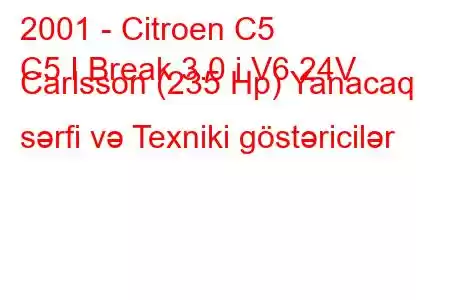 2001 - Citroen C5
C5 I Break 3.0 i V6 24V Carlsson (235 Hp) Yanacaq sərfi və Texniki göstəricilər