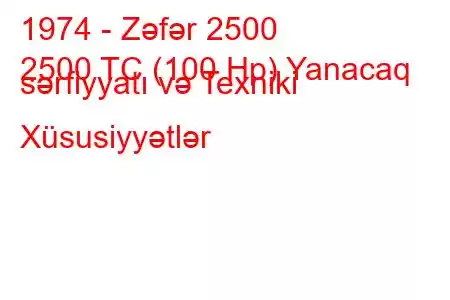 1974 - Zəfər 2500
2500 TC (100 Hp) Yanacaq sərfiyyatı və Texniki Xüsusiyyətlər