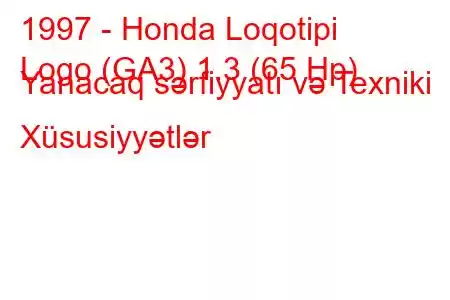 1997 - Honda Loqotipi
Logo (GA3) 1.3 (65 Hp) Yanacaq sərfiyyatı və Texniki Xüsusiyyətlər